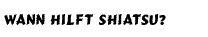 Wann hilft Shiatsu